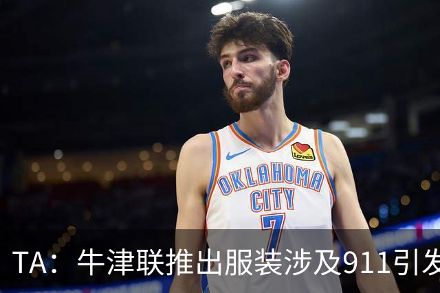 TA：牛津联推出服装涉及911引发争议，俱乐部下架服装+致歉